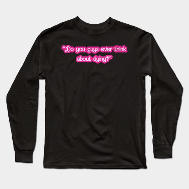 Barbie quotes -Do you guys ever think about dying Long Sleeve T-Shirt by Galielashop